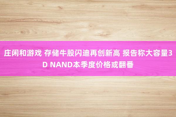 莊閑和游戲 存儲牛股閃迪再創(chuàng)新高 報告稱大容量3D NAND本季度價格或翻番