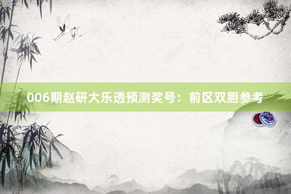 006期趙研大樂透預(yù)測(cè)獎(jiǎng)號(hào):前區(qū)雙膽參考