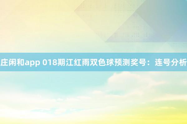 莊閑和app 018期江紅雨雙色球預(yù)測(cè)獎(jiǎng)號(hào):連號(hào)分析
