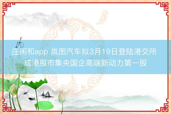 莊閑和app 嵐圖汽車擬3月19日登陸港交所 成港股市集央國企高端新動(dòng)力第一股